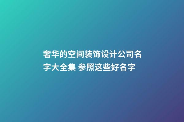 奢华的空间装饰设计公司名字大全集 参照这些好名字